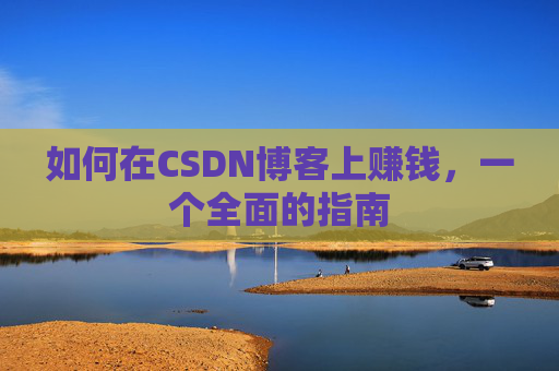 如何在CSDN博客上赚钱，一个全面的指南